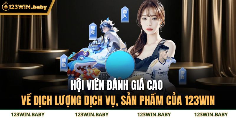Hội viên đánh giá cao về dịch lượng dịch vụ, sản phẩm của 123WIN