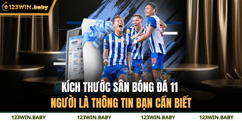 Kích thước sân bóng đá 11 người là thông tin bạn cần biết
