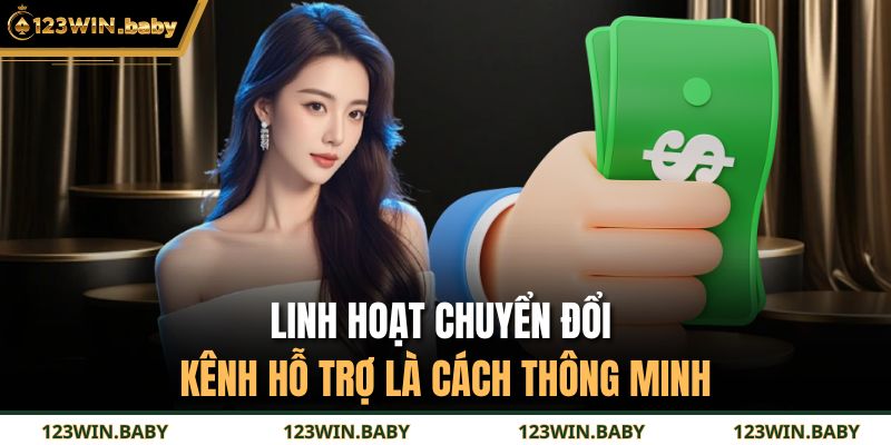 Linh hoạt chuyển đổi kênh hỗ trợ là cách thông minh