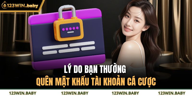 Hướng Dẫn Khôi Phục Khi Quên mật khẩu 123WIN Với vài bước 2 Lý do bạn thường quên mật khẩu tài khoản cá cược