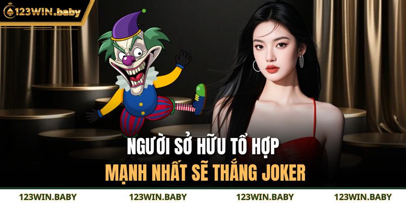 Người sở hữu tổ hợp mạnh nhất sẽ thắng Joker 