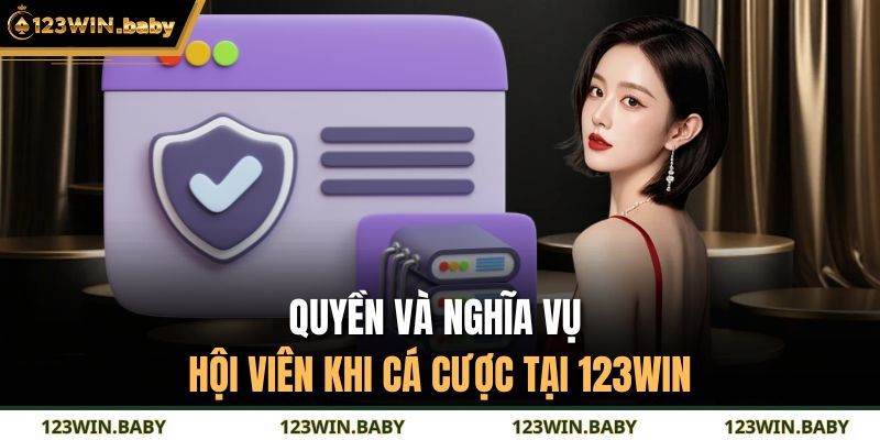 Điều Khoản Và Điều Kiện 123WIN 3 Quyền và nghĩa vụ hội viên khi cá cược tại 123WIN