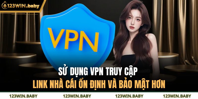 Sử dụng VPN truy cập link nhà cái ổn định và bảo mật hơn