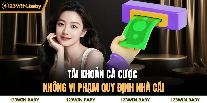 Tài khoản cá cược không vi phạm quy định nhà cái