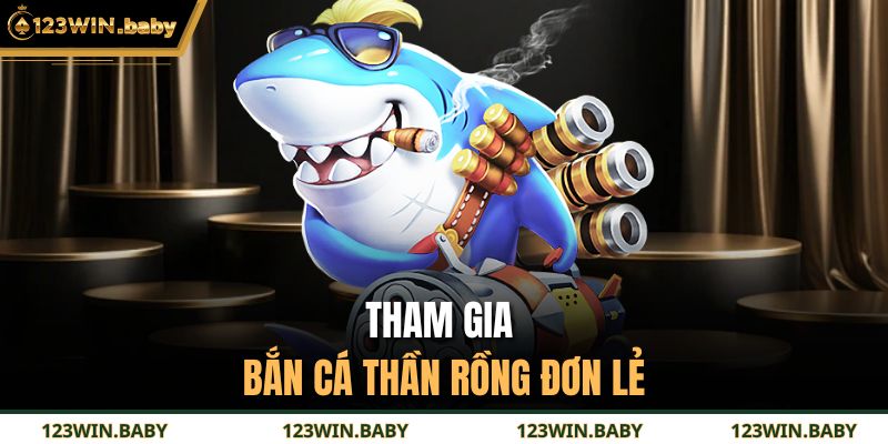 Tham gia bắn cá thần rồng đơn lẻ