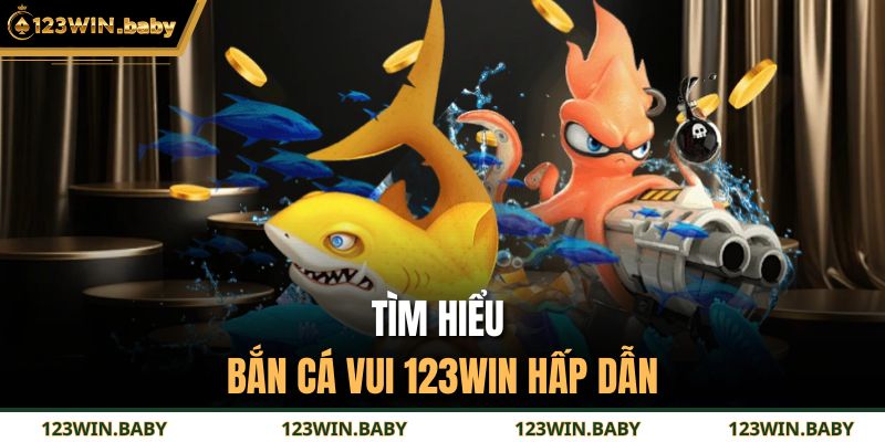 Bắn Cá Vui 123WIN - Trải Nghiệm Săn Boss Sống Động 2 Tìm hiểu bắn cá vui 123WIN hấp dẫn